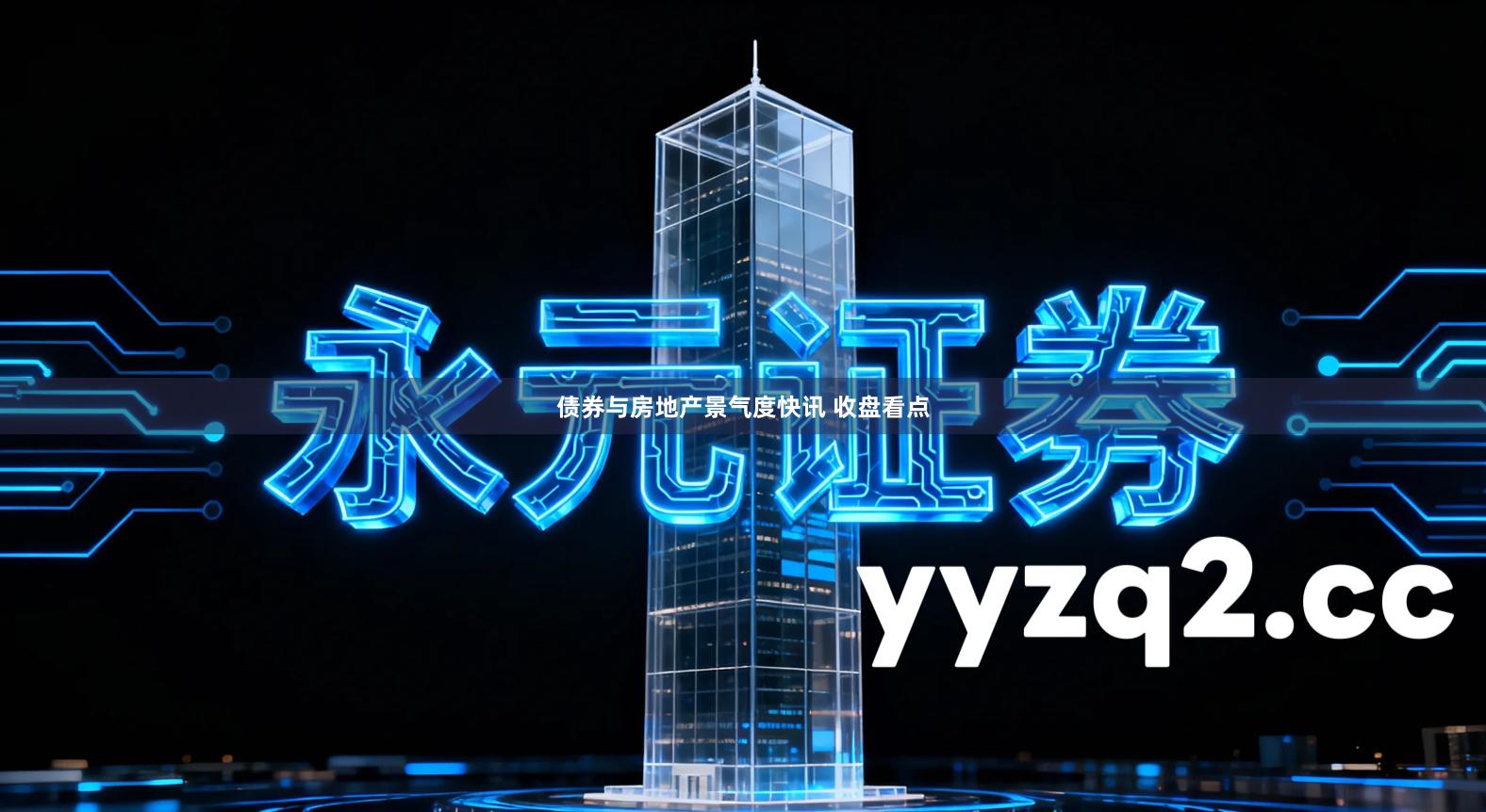 债券与房地产景气度快讯 收盘看点